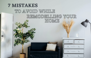 Read more about the article 7 Mistakes To Avoid While Remodelling Your Home